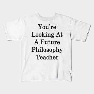 You're Looking At A Future Philosophy Teacher Kids T-Shirt